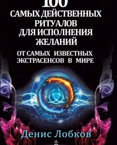 100 most effective rituals for the fulfillment of desires from the most famous psychics in the world: Denis Lobkov