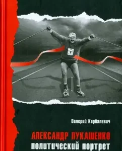 Alexander Lukashenko. Political portrait: Valery Karbalevich