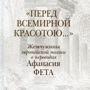 "Before the worldwide beauty ...". Pearls of European poetry in translations of Athanasius Fet