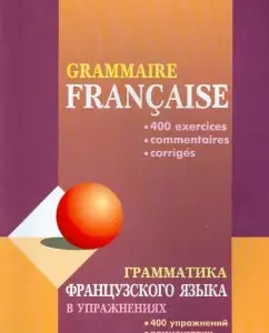 Grammar of the French language in exercises. 400 exercises with keys and comments: Anna Ivanchenko