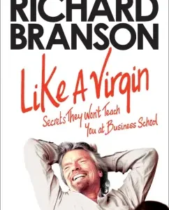 Like a Virgin. Secrets They Wonmet Teach You at Business School: Richard Branson