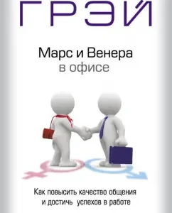 Mars and Venus in the office: how to improve the quality of communication and achieve success in work: John Gray
