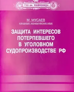Protection of the interests of the victim in the criminal proceedings of the Russian Federation. Training manual: Murad Musaev